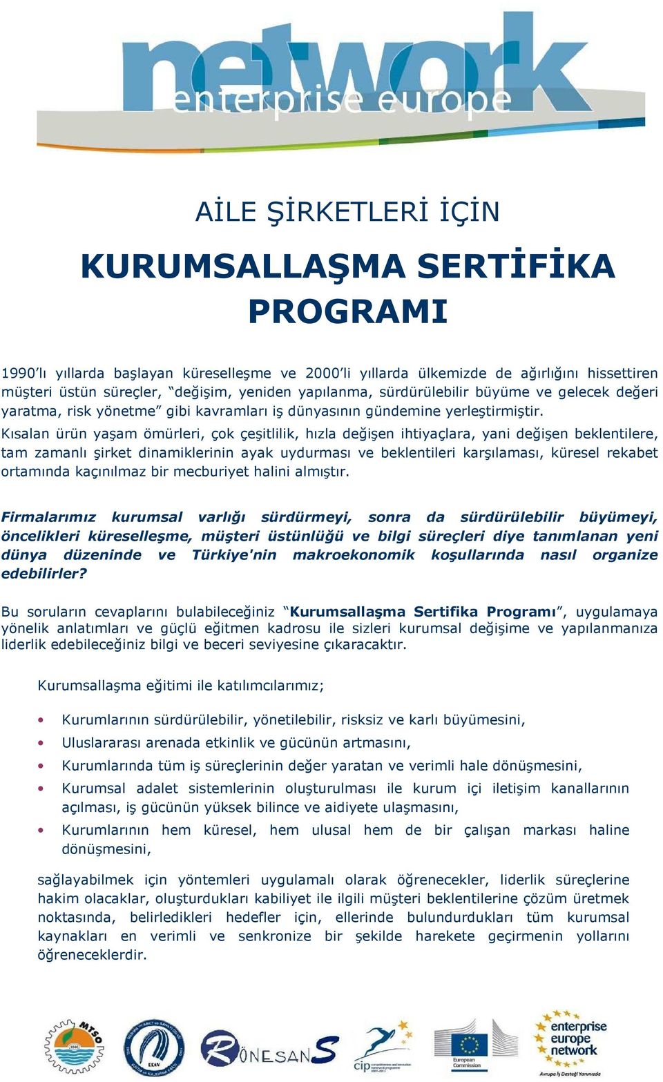 Kısalan ürün yaşam ömürleri, çok çeşitlilik, hızla değişen ihtiyaçlara, yani değişen beklentilere, tam zamanlı şirket dinamiklerinin ayak uydurması ve beklentileri karşılaması, küresel rekabet