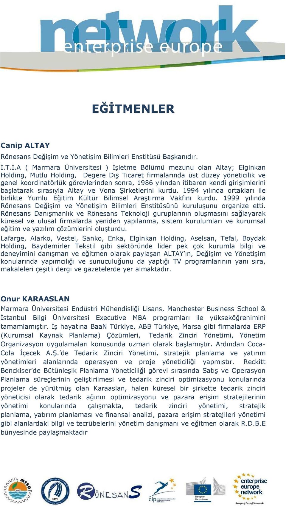 1994 yılında ortakları ile birlikte Yumlu Eğitim Kültür Bilimsel Araştırma Vakfını kurdu. 1999 yılında Rönesans Değişim ve Yönetişim Bilimleri Enstitüsünü kuruluşunu organize etti.