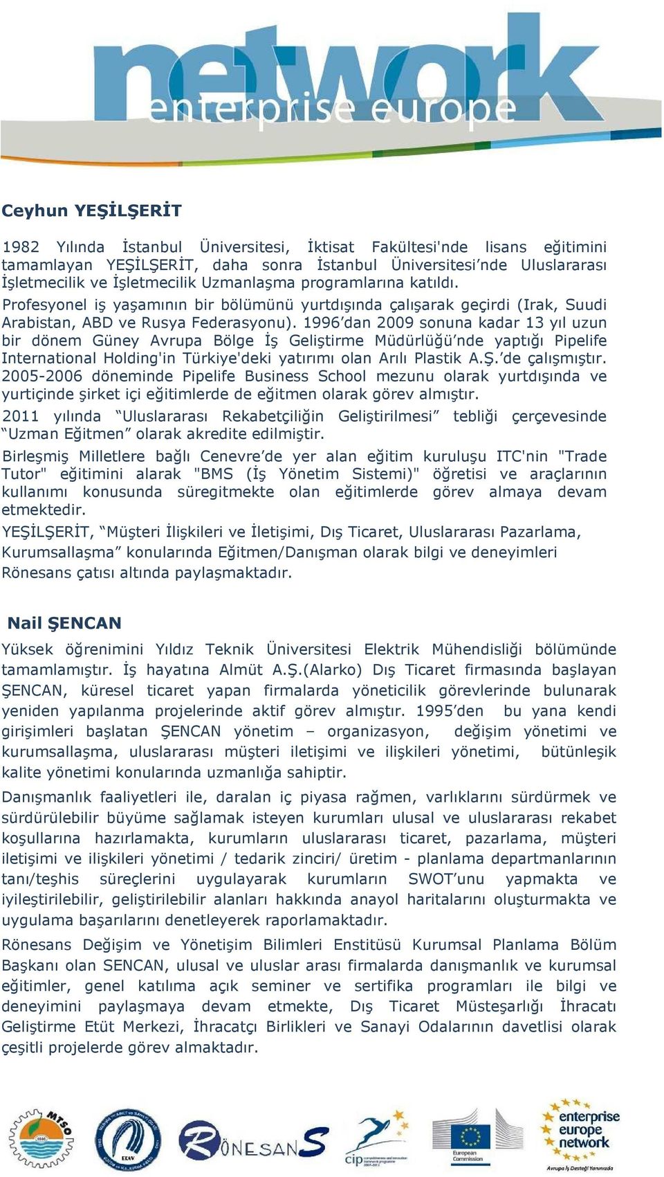 1996 dan 2009 sonuna kadar 13 yıl uzun bir dönem Güney Avrupa Bölge İş Geliştirme Müdürlüğü nde yaptığı Pipelife International Holding'in Türkiye'deki yatırımı olan Arılı Plastik A.Ş. de çalışmıştır.