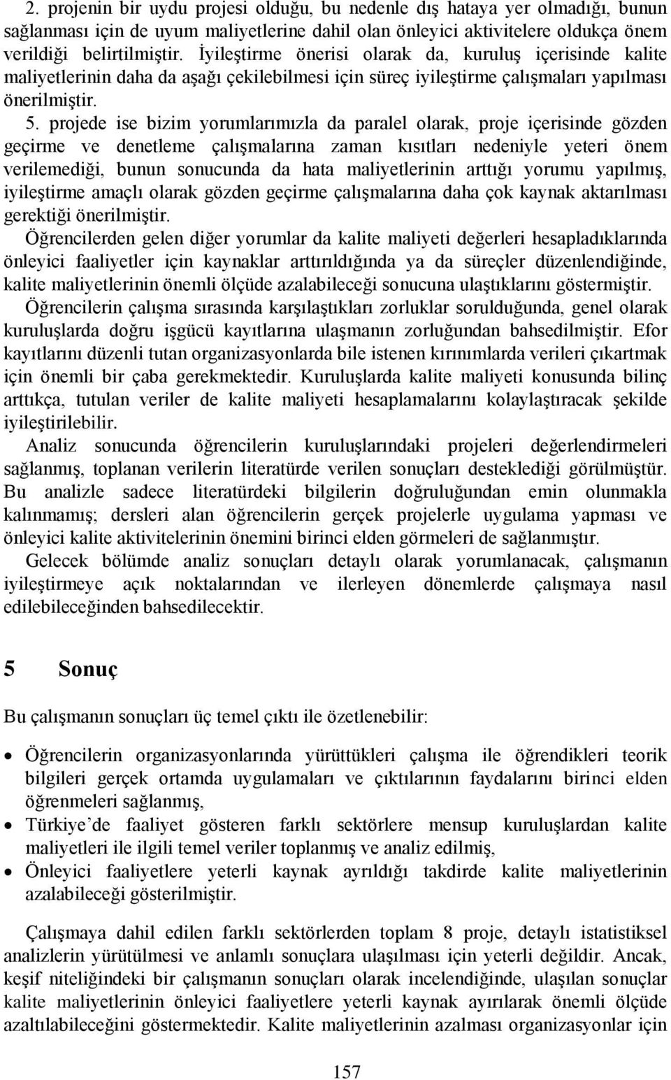 projede ise bizim yorumlarımızla da paralel olarak, proje içerisinde gözden geçirme ve denetleme çalışmalarına zaman kısıtları nedeniyle yeteri önem verilemediği, bunun sonucunda da hata