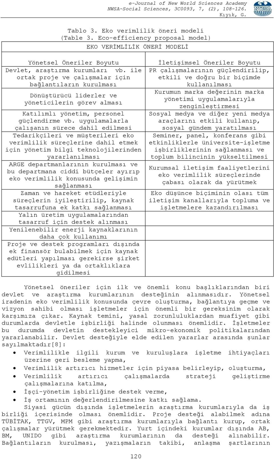 uygulamalarla çalışanın sürece dahil edilmesi Tedarikçileri ve müşterileri eko verimlilik süreçlerine dahil etmek için yönetim bilgi teknolojilerinden yararlanılması ARGE departmanlarının kurulması