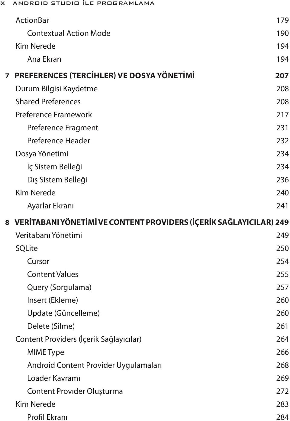 VERITABANI YÖNETIMI VE CONTENT PROVIDERS (İÇERIK SAĞLAYICILAR) 249 Veritabanı Yönetimi 249 SQLite 250 Cursor 254 Content Values 255 Query (Sorgulama) 257 Insert (Ekleme) 260 Update