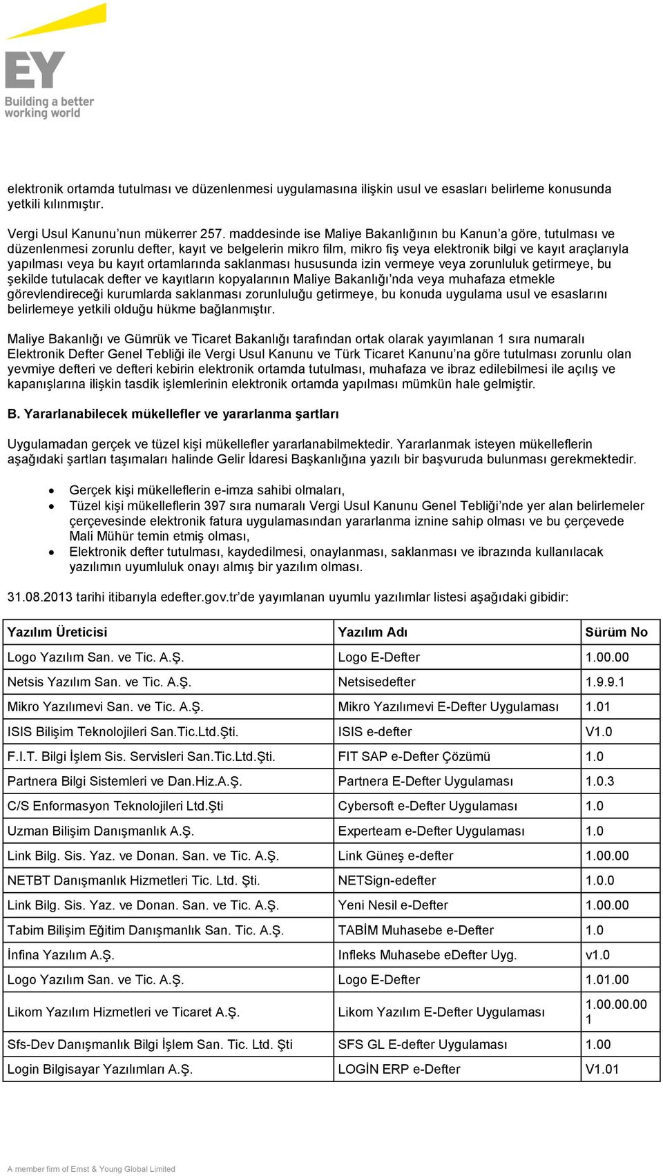 kayıt ortamlarında saklanması hususunda izin vermeye veya zorunluluk getirmeye, bu şekilde tutulacak defter ve kayıtların kopyalarının Maliye Bakanlığı nda veya muhafaza etmekle görevlendireceği