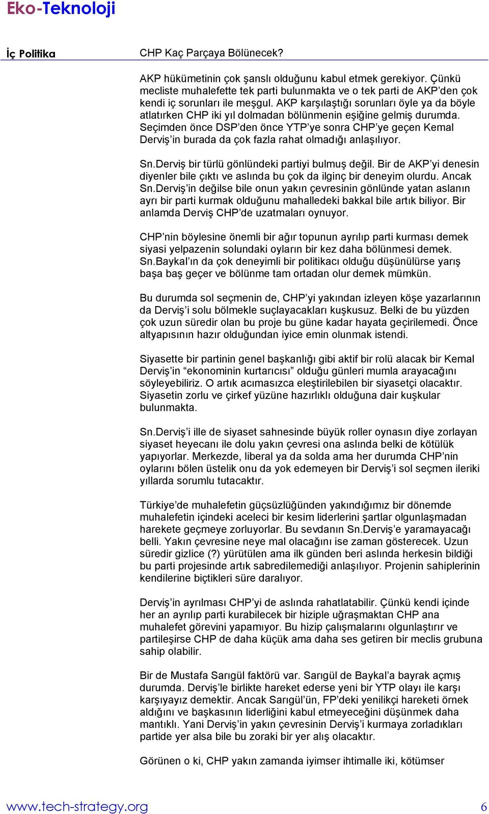 AKP karşılaştığı sorunları öyle ya da böyle atlatırken CHP iki yıl dolmadan bölünmenin eşiğine gelmiş durumda.