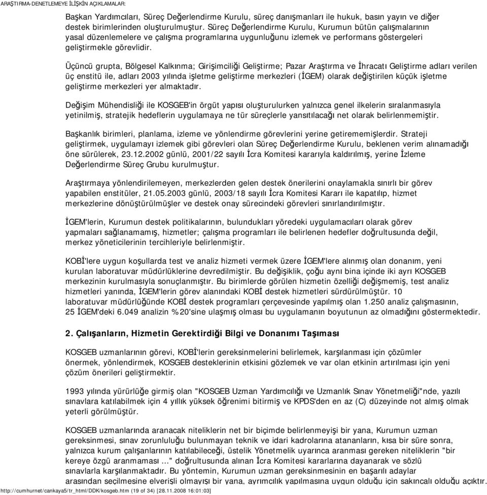 Üçüncü grupta, Bölgesel Kalkınma; Girişimciliği Geliştirme; Pazar Araştırma ve İhracatı Geliştirme adları verilen üç enstitü ile, adları 2003 yılında işletme geliştirme merkezleri (İGEM) olarak