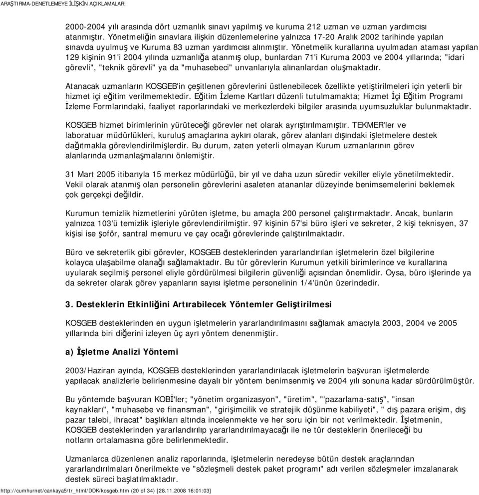 Yönetmelik kurallarına uyulmadan ataması yapılan 129 kişinin 91'i 2004 yılında uzmanlığa atanmış olup, bunlardan 71'i Kuruma 2003 ve 2004 yıllarında; "idari görevli", "teknik görevli" ya da