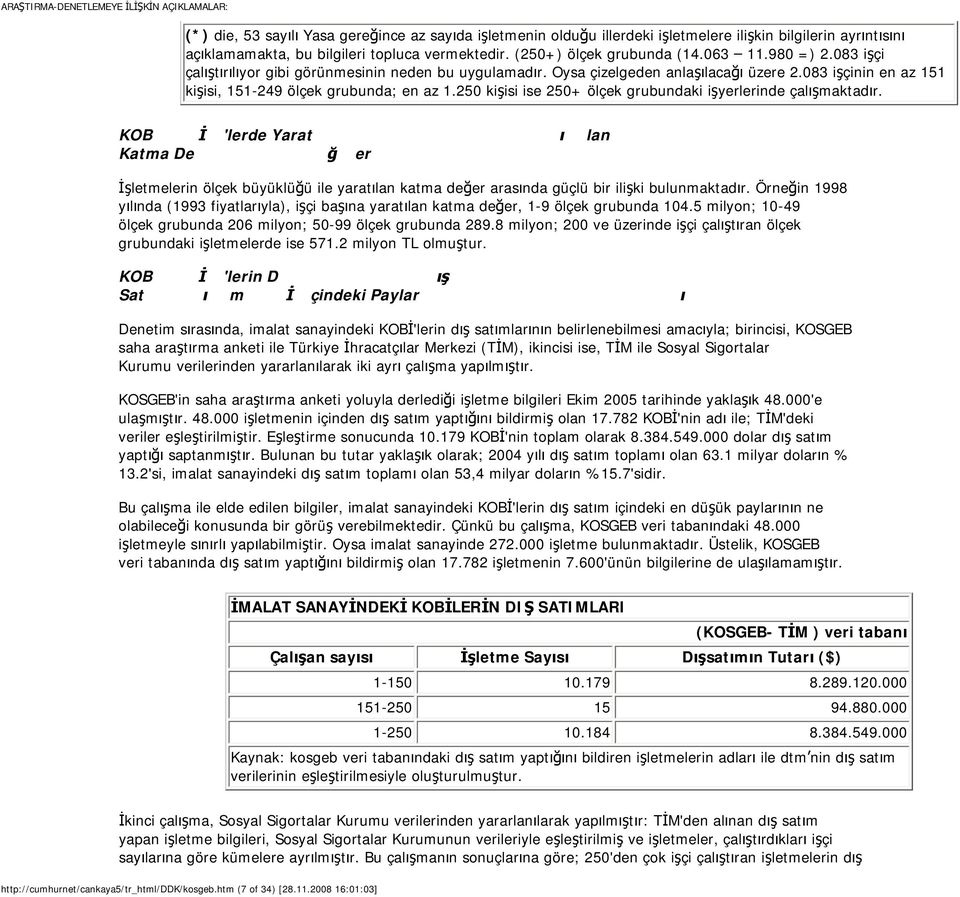 250 kişisi ise 250+ ölçek grubundaki işyerlerinde çalışmaktadır. KOB İ 'lerde Yarat ı lan Katma De ğ er İşletmelerin ölçek büyüklüğü ile yaratılan katma değer arasında güçlü bir ilişki bulunmaktadır.