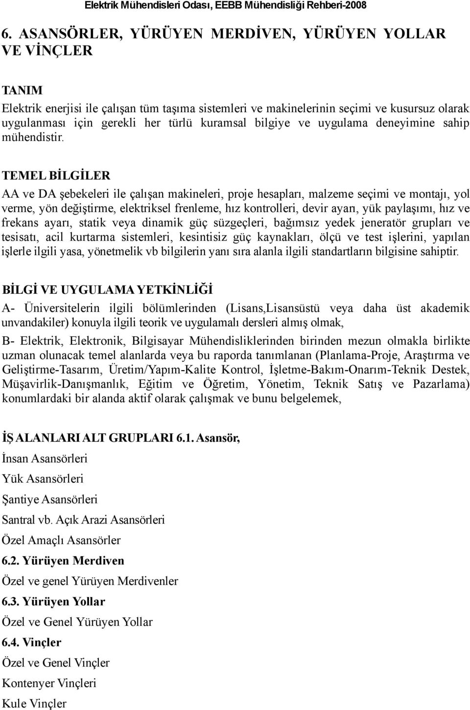 TEMEL BİLGİLER AA ve DA şebekeleri ile çalışan makineleri, proje hesapları, malzeme seçimi ve montajı, yol verme, yön değiştirme, elektriksel frenleme, hız kontrolleri, devir ayarı, yük paylaşımı,