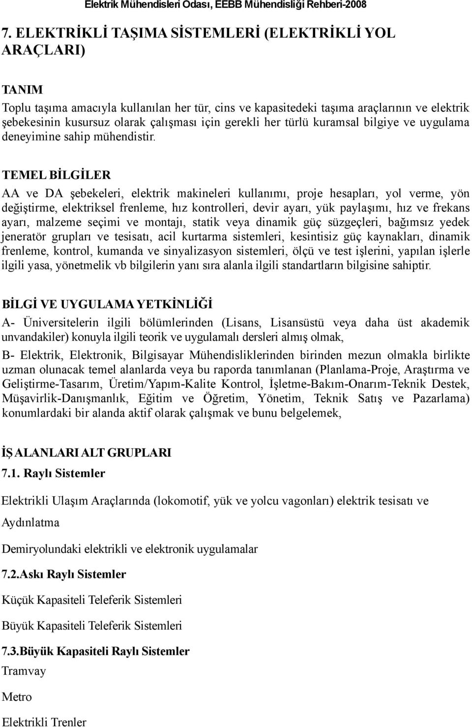 TEMEL BİLGİLER AA ve DA şebekeleri, elektrik makineleri kullanımı, proje hesapları, yol verme, yön değiştirme, elektriksel frenleme, hız kontrolleri, devir ayarı, yük paylaşımı, hız ve frekans ayarı,