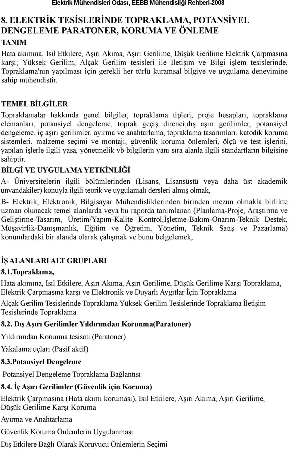 TEMEL BİLGİLER Topraklamalar hakkında genel bilgiler, topraklama tipleri, proje hesapları, topraklama elemanları, potansiyel dengeleme, toprak geçiş direnci,dış aşırı gerilimler, potansiyel