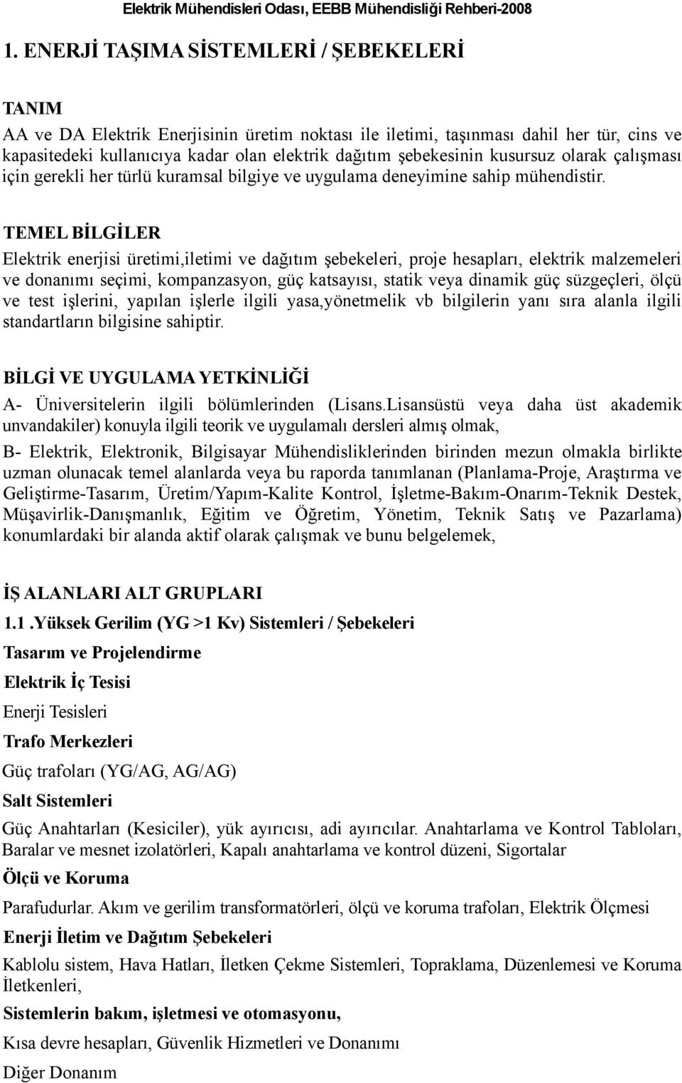 TEMEL BİLGİLER Elektrik enerjisi üretimi,iletimi ve dağıtım şebekeleri, proje hesapları, elektrik malzemeleri ve donanımı seçimi, kompanzasyon, güç katsayısı, statik veya dinamik güç süzgeçleri, ölçü