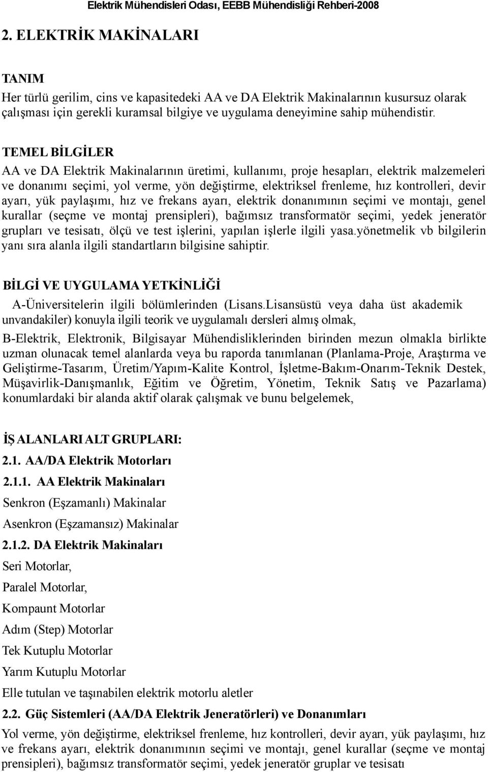 ayarı, yük paylaşımı, hız ve frekans ayarı, elektrik donanımının seçimi ve montajı, genel kurallar (seçme ve montaj prensipleri), bağımsız transformatör seçimi, yedek jeneratör grupları ve tesisatı,