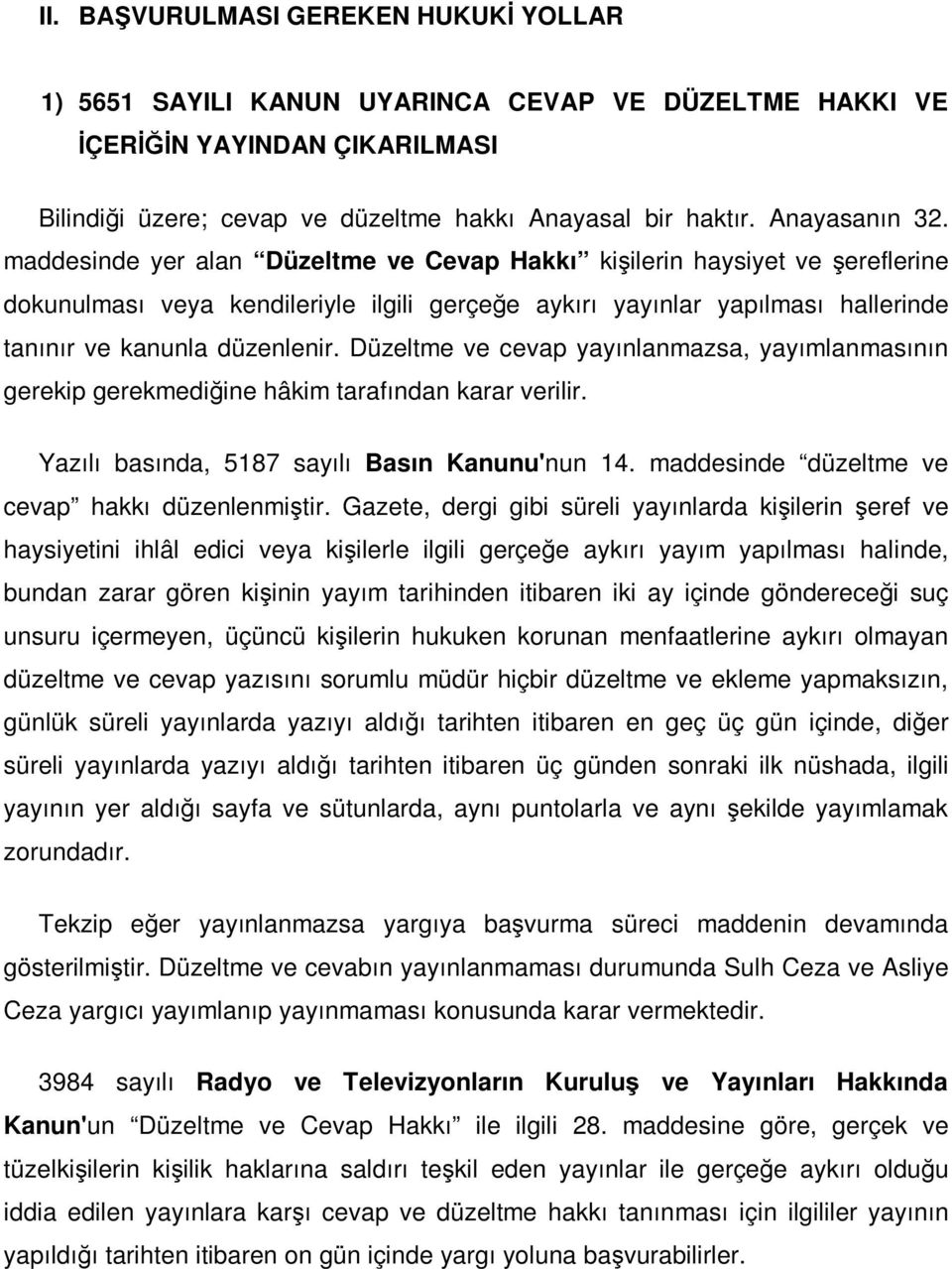 maddesinde yer alan Düzeltme ve Cevap Hakkı kişilerin haysiyet ve şereflerine dokunulması veya kendileriyle ilgili gerçeğe aykırı yayınlar yapılması hallerinde tanınır ve kanunla düzenlenir.