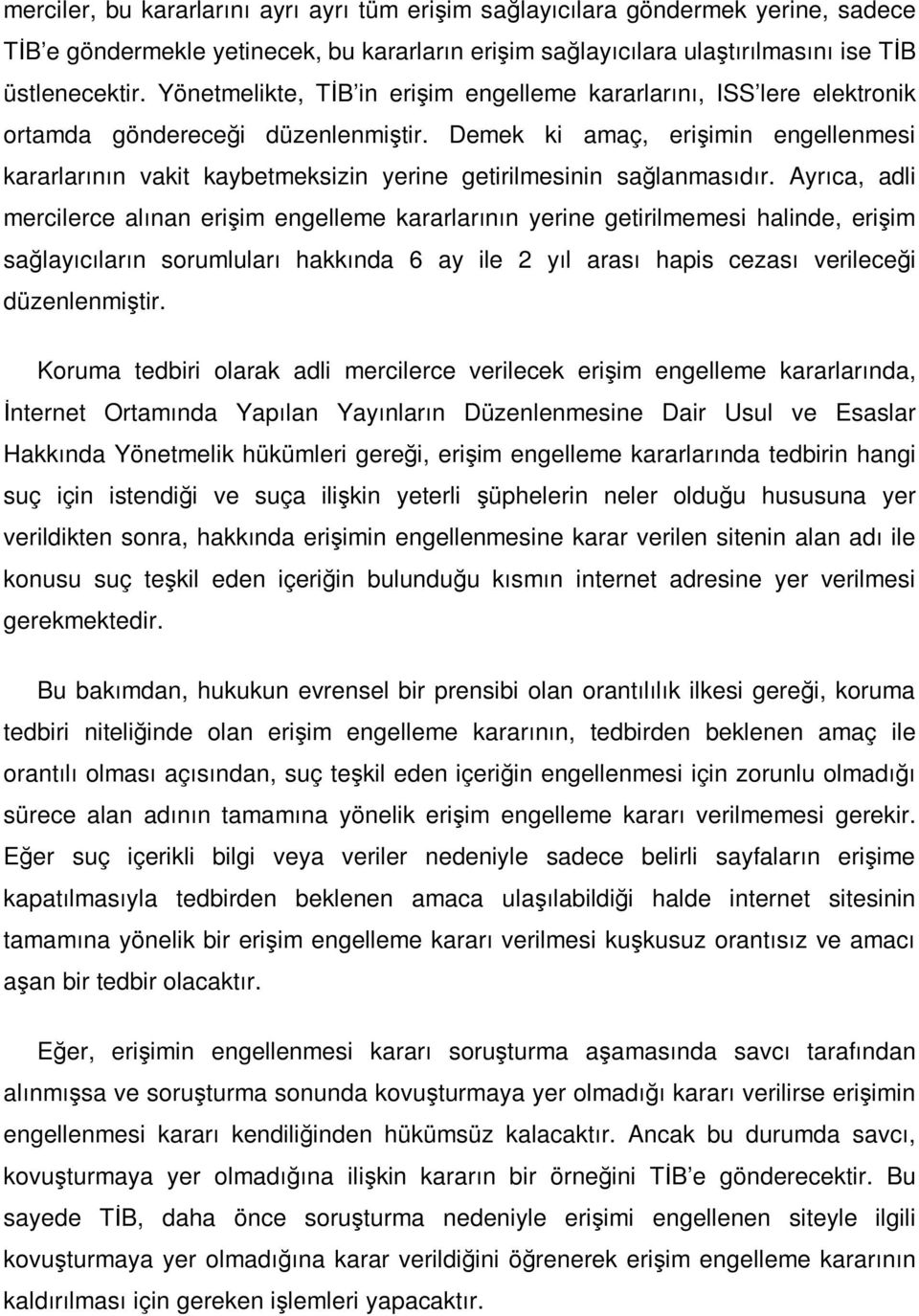 Demek ki amaç, erişimin engellenmesi kararlarının vakit kaybetmeksizin yerine getirilmesinin sağlanmasıdır.