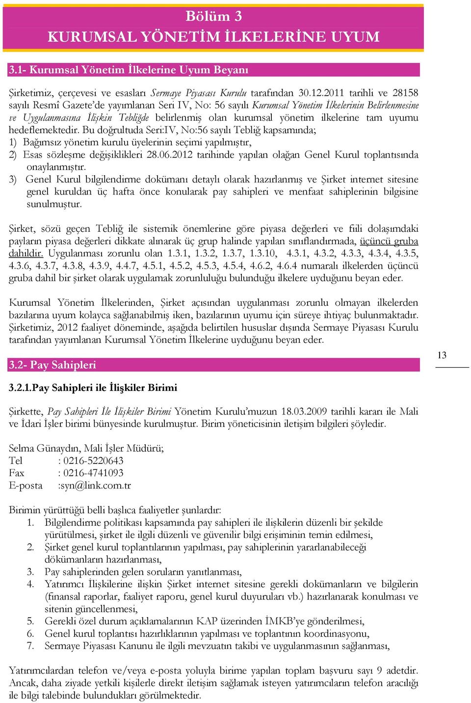 ilkelerine tam uyumu hedeflemektedir. Bu doğrultuda Seri:IV, No:56 sayılı Tebliğ kapsamında; 1) Bağımsız yönetim kurulu üyelerinin seçimi yapılmıştır, 2) Esas sözleşme değişiklikleri 28.06.