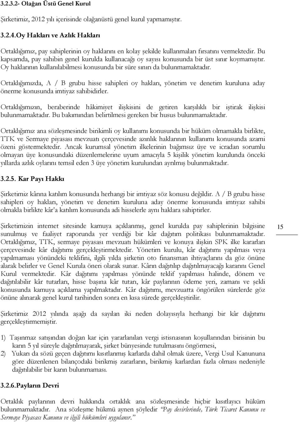 Bu kapsamda, pay sahibin genel kurulda kullanacağı oy sayısı konusunda bir üst sınır koymamıştır. Oy haklarının kullanılabilmesi konusunda bir süre sınırı da bulunmamaktadır.