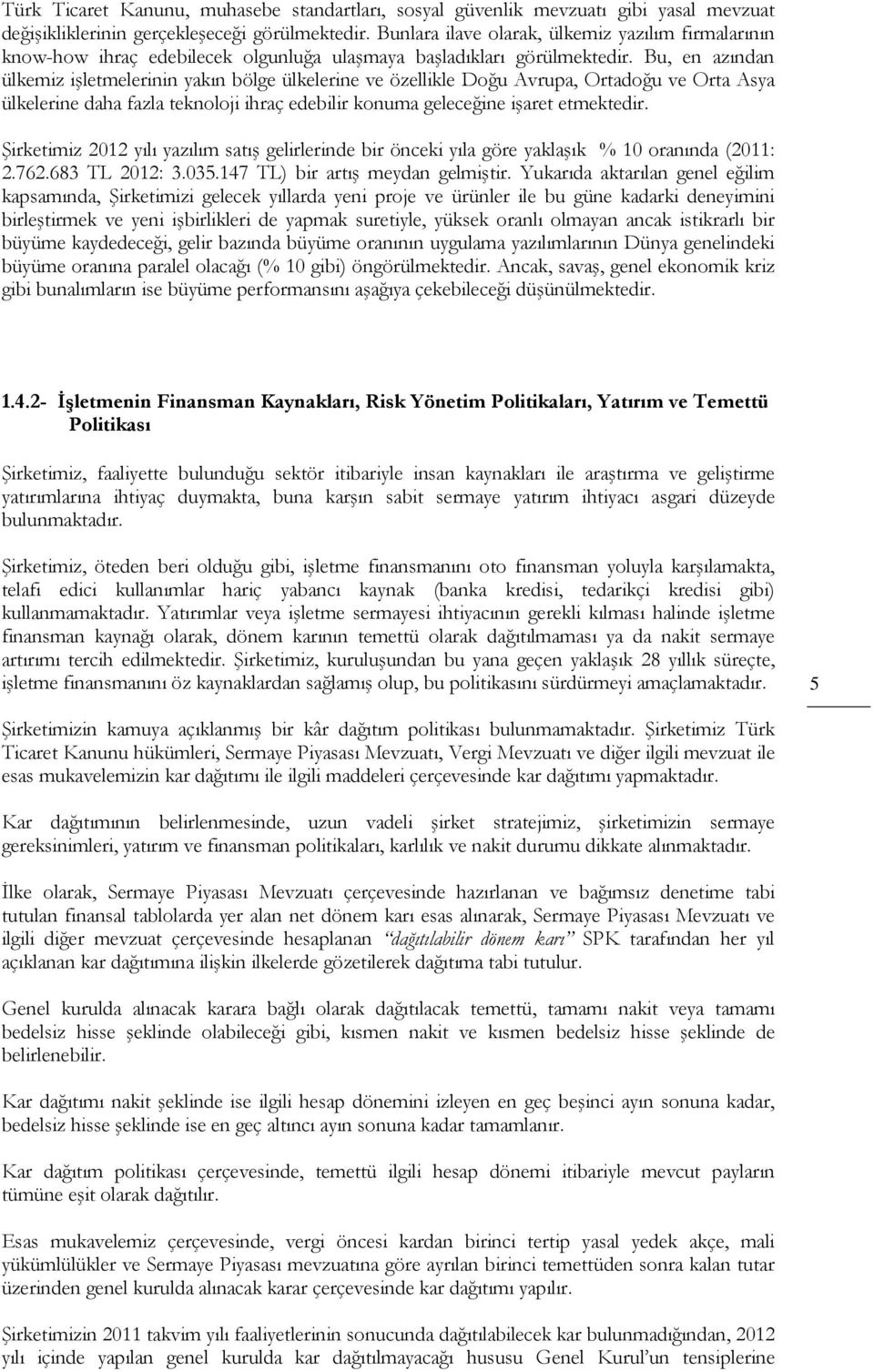 Bu, en azından ülkemiz işletmelerinin yakın bölge ülkelerine ve özellikle Doğu Avrupa, Ortadoğu ve Orta Asya ülkelerine daha fazla teknoloji ihraç edebilir konuma geleceğine işaret etmektedir.