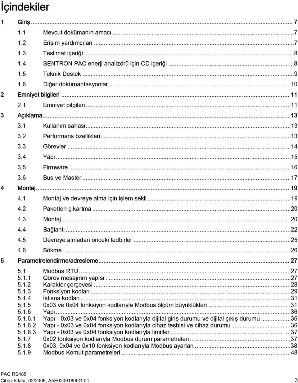 5 Firmware...16 3.6 Bus ve Master...17 4 Montaj... 19 4.1 Montaj ve devreye alma için işlem şekli...19 4.2 Paketten çıkartma...20 4.3 Montaj...20 4.4 Bağlantı...22 4.