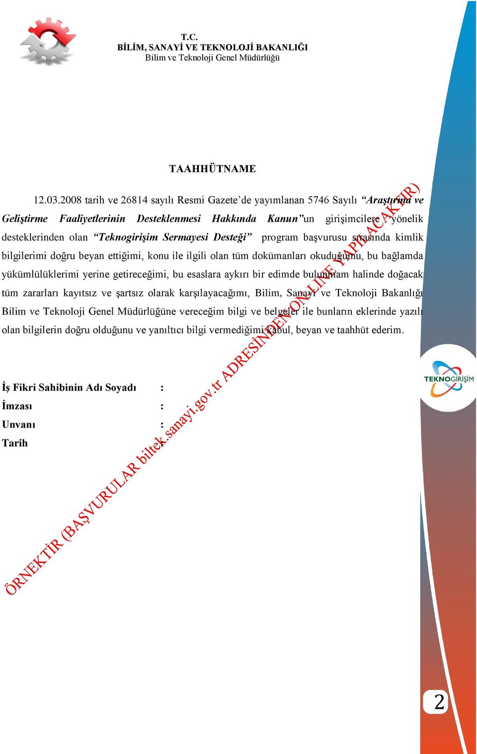 Teknogirişim Sermayesi Desteği program baģvurusu sırasında kimlik bilgilerimi doğru beyan ettiğimi, konu ile ilgili olan tüm dokümanları okuduğumu, bu bağlamda yükümlülüklerimi yerine