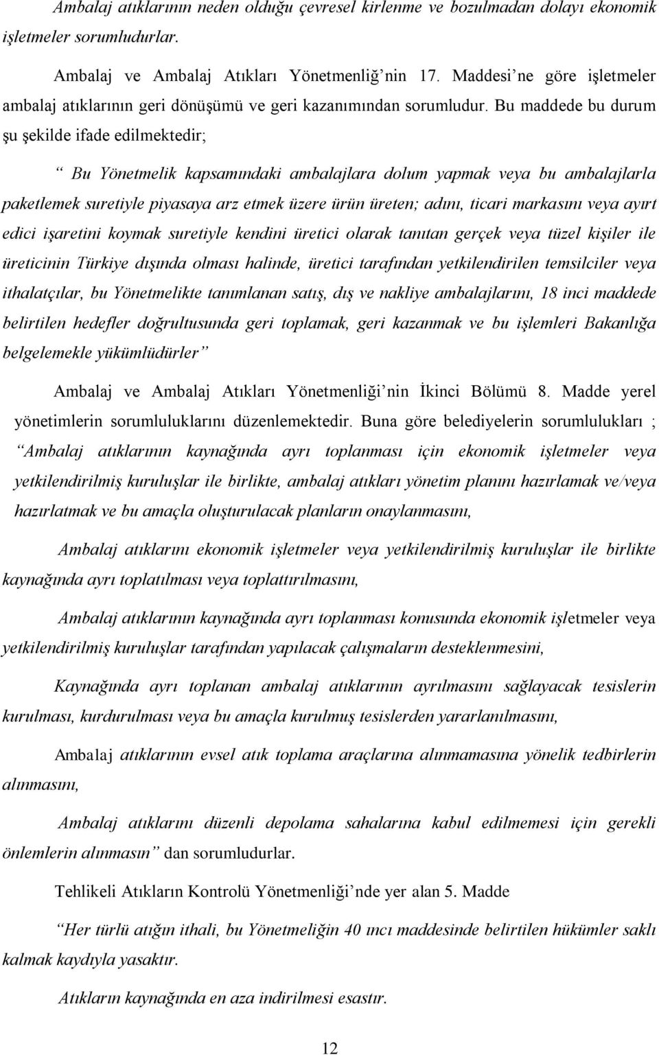 Bu maddede bu durum şu şekilde ifade edilmektedir; Bu Yönetmelik kapsamındaki ambalajlara dolum yapmak veya bu ambalajlarla paketlemek suretiyle piyasaya arz etmek üzere ürün üreten; adını, ticari