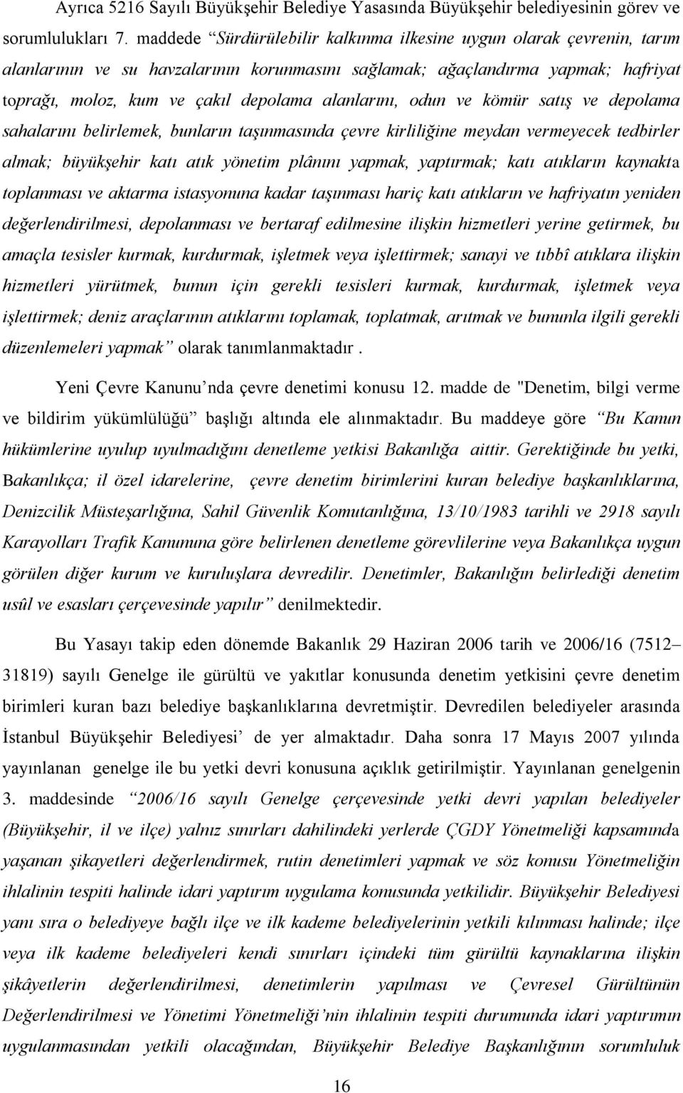 alanlarını, odun ve kömür satış ve depolama sahalarını belirlemek, bunların taşınmasında çevre kirliliğine meydan vermeyecek tedbirler almak; büyükşehir katı atık yönetim plânını yapmak, yaptırmak;