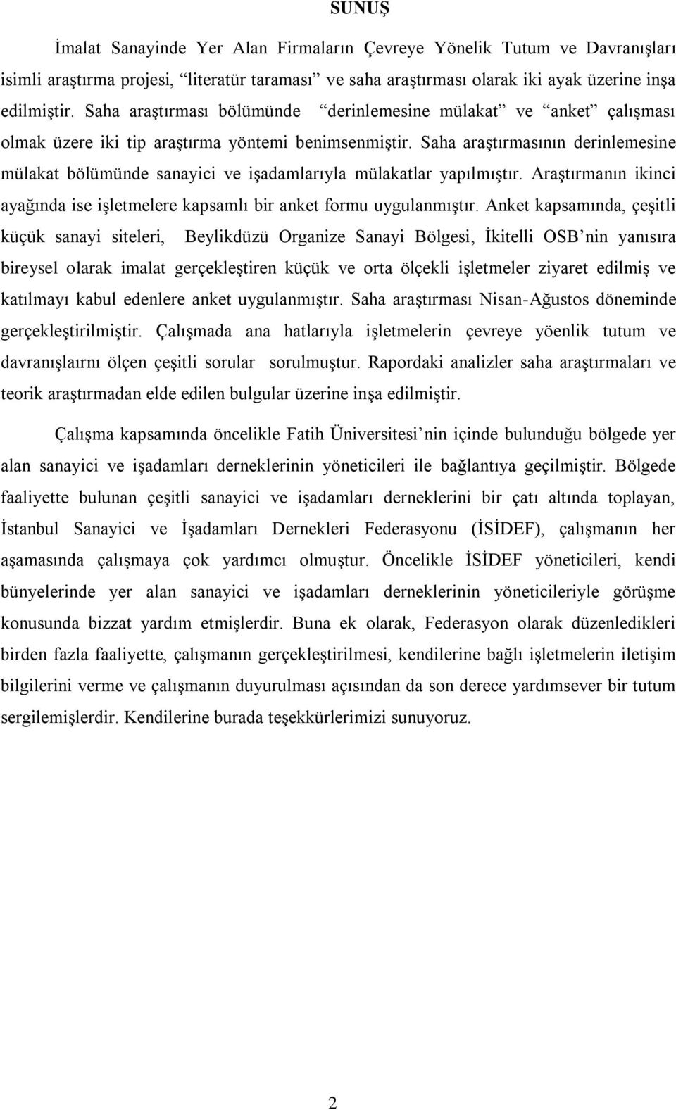 Saha araştırmasının derinlemesine mülakat bölümünde sanayici ve işadamlarıyla mülakatlar yapılmıştır. Araştırmanın ikinci ayağında ise işletmelere kapsamlı bir anket formu uygulanmıştır.