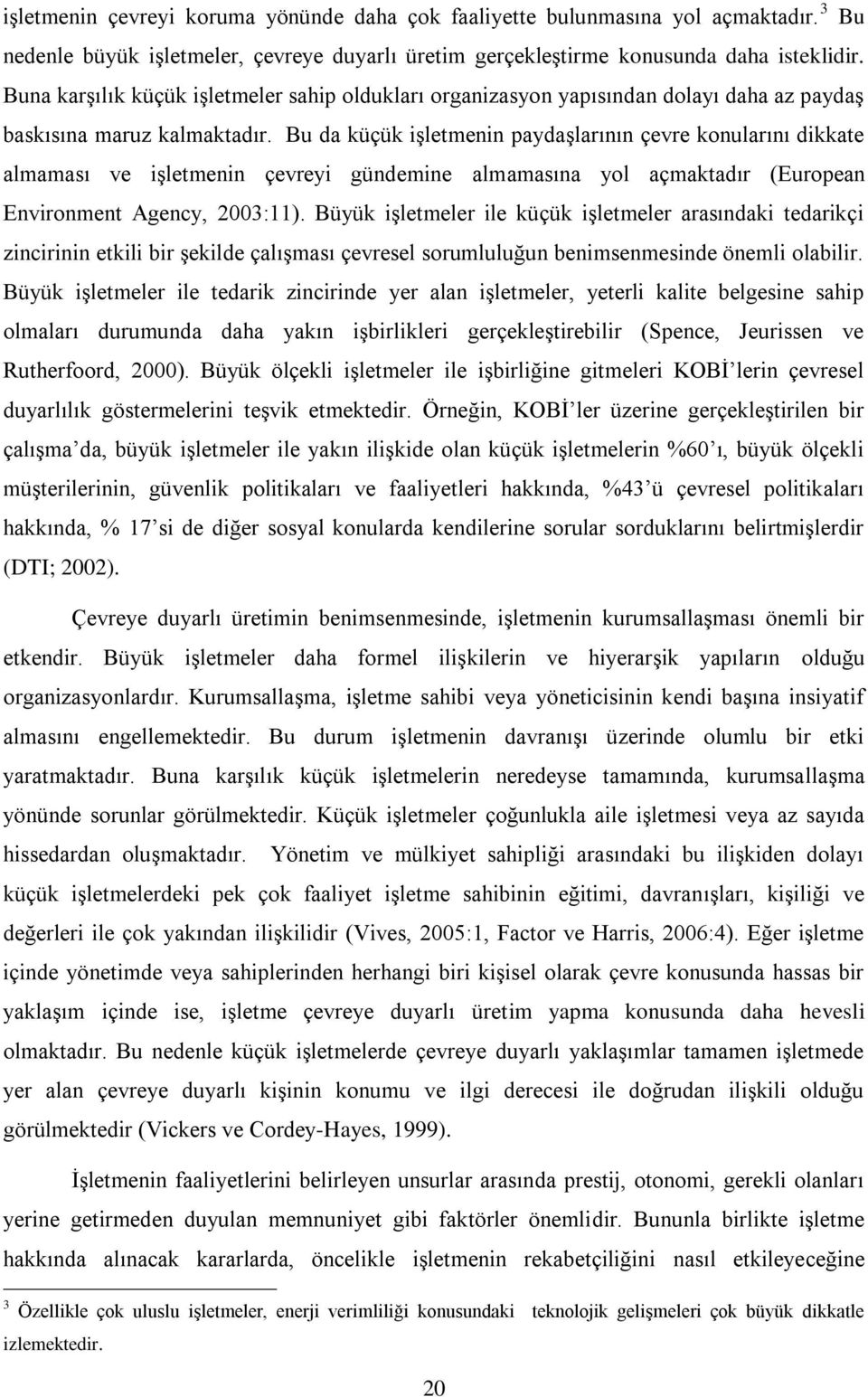 Bu da küçük işletmenin paydaşlarının çevre konularını dikkate almaması ve işletmenin çevreyi gündemine almamasına yol açmaktadır (European Environment Agency, 2003:11).