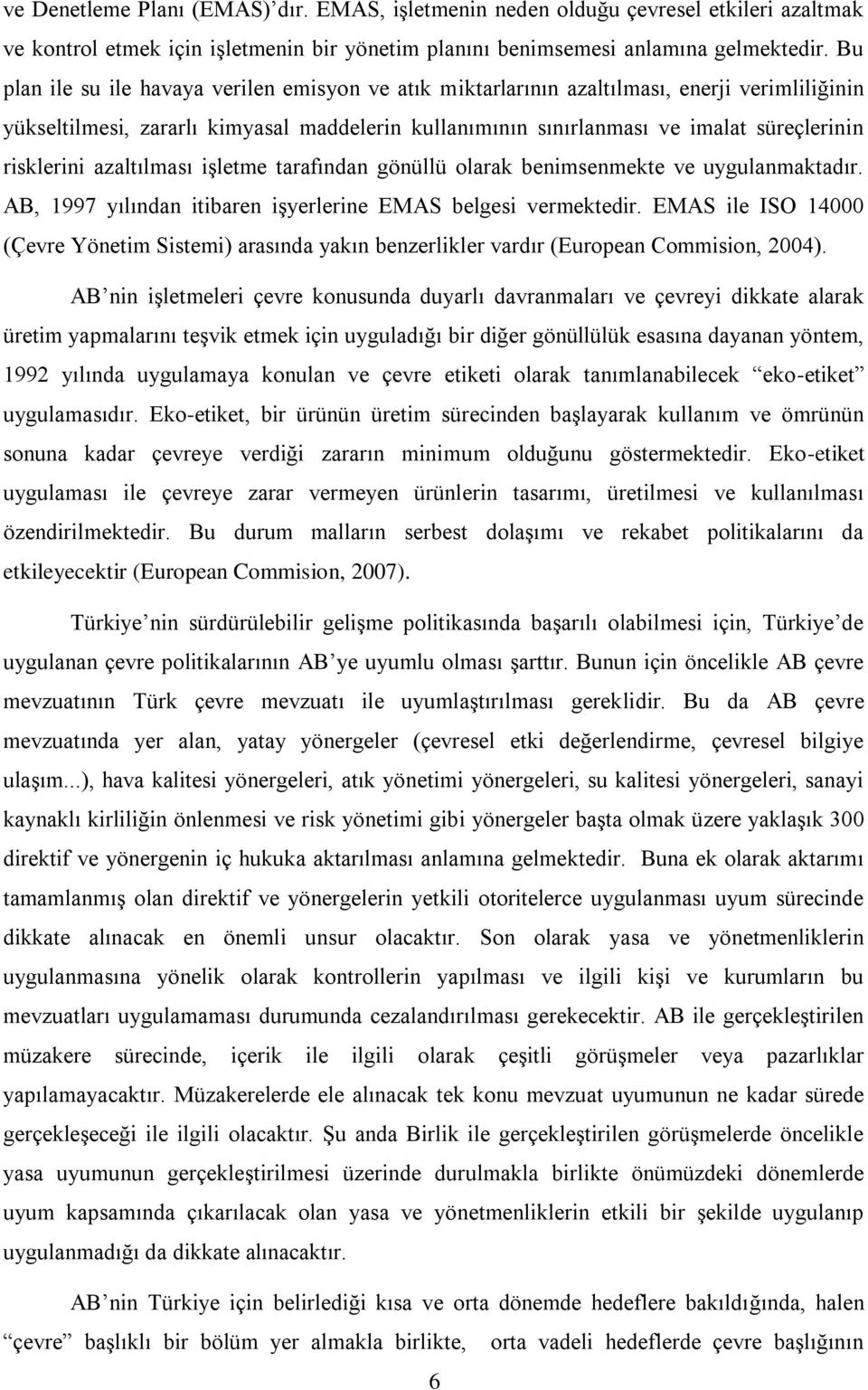 risklerini azaltılması işletme tarafından gönüllü olarak benimsenmekte ve uygulanmaktadır. AB, 1997 yılından itibaren işyerlerine EMAS belgesi vermektedir.