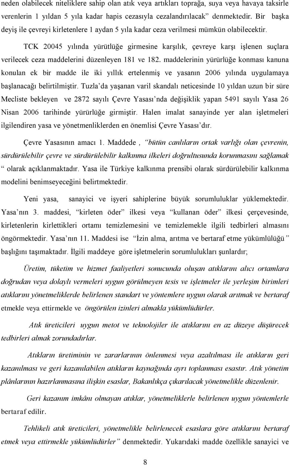 TCK 20045 yılında yürütlüğe girmesine karşılık, çevreye karşı işlenen suçlara verilecek ceza maddelerini düzenleyen 181 ve 182.