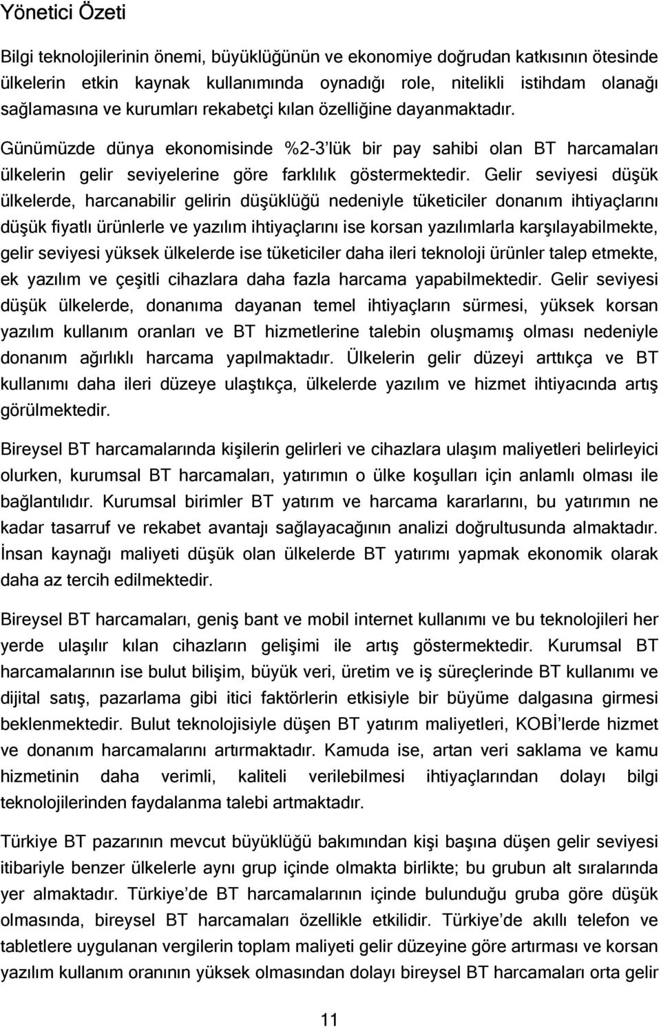 Gelir seviyesi düşük ülkelerde, harcanabilir gelirin düşüklüğü nedeniyle tüketiciler donanım ihtiyaçlarını düşük fiyatlı ürünlerle ve yazılım ihtiyaçlarını ise korsan yazılımlarla karşılayabilmekte,