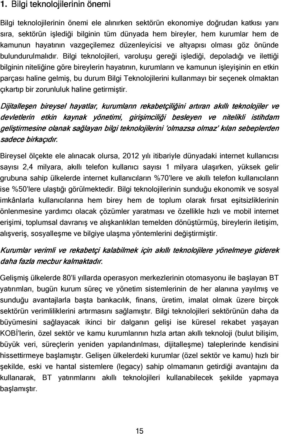 Bilgi teknolojileri, varoluşu gereği işlediği, depoladığı ve ilettiği bilginin niteliğine göre bireylerin hayatının, kurumların ve kamunun işleyişinin en etkin parçası haline gelmiş, bu durum Bilgi