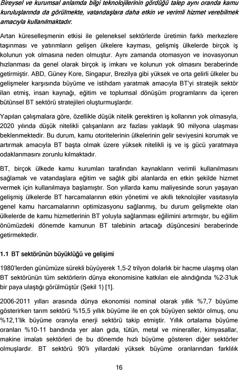 Aynı zamanda otomasyon ve inovasyonun hızlanması da genel olarak birçok iş imkanı ve kolunun yok olmasını beraberinde getirmiştir.