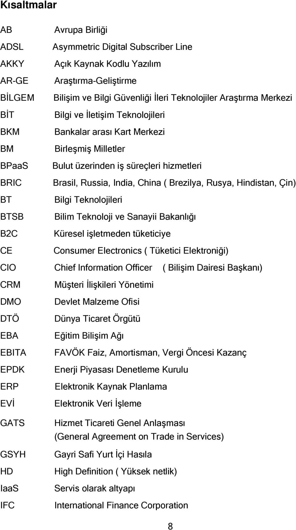 Rusya, Hindistan, Çin) Bilgi Teknolojileri Bilim Teknoloji ve Sanayii Bakanlığı Küresel işletmeden tüketiciye Consumer Electronics ( Tüketici Elektroniği) CIO Chief Information Officer ( Bilişim