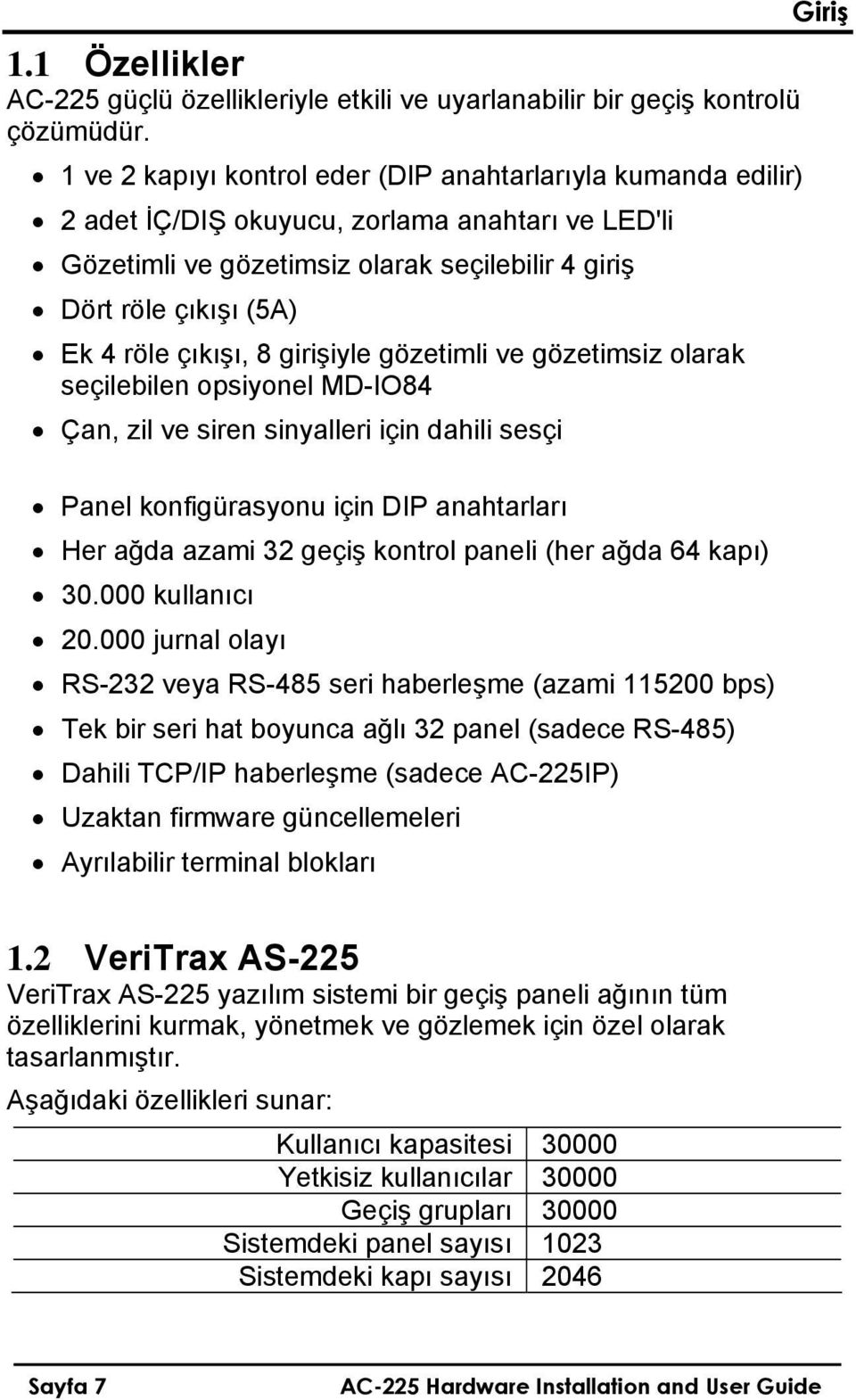 çıkışı, 8 girişiyle gözetimli ve gözetimsiz olarak seçilebilen opsiyonel MD-IO84 Çan, zil ve siren sinyalleri için dahili sesçi Panel konfigürasyonu için DIP anahtarları Her ağda azami 32 geçiş