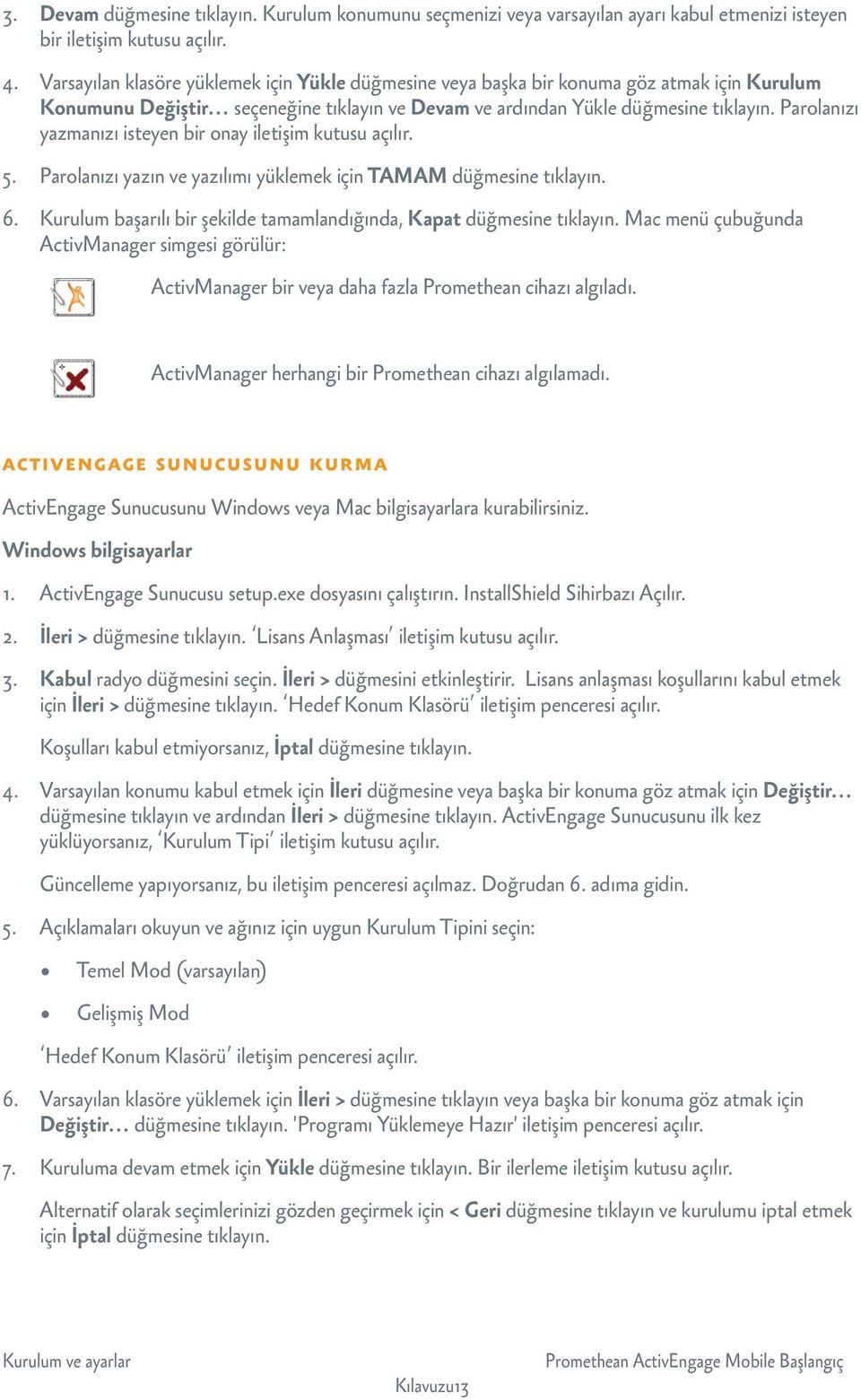 Parolanızı yazmanızı isteyen bir onay iletişim kutusu açılır. 5. Parolanızı yazın ve yazılımı yüklemek için TAMAM düğmesine tıklayın. 6.