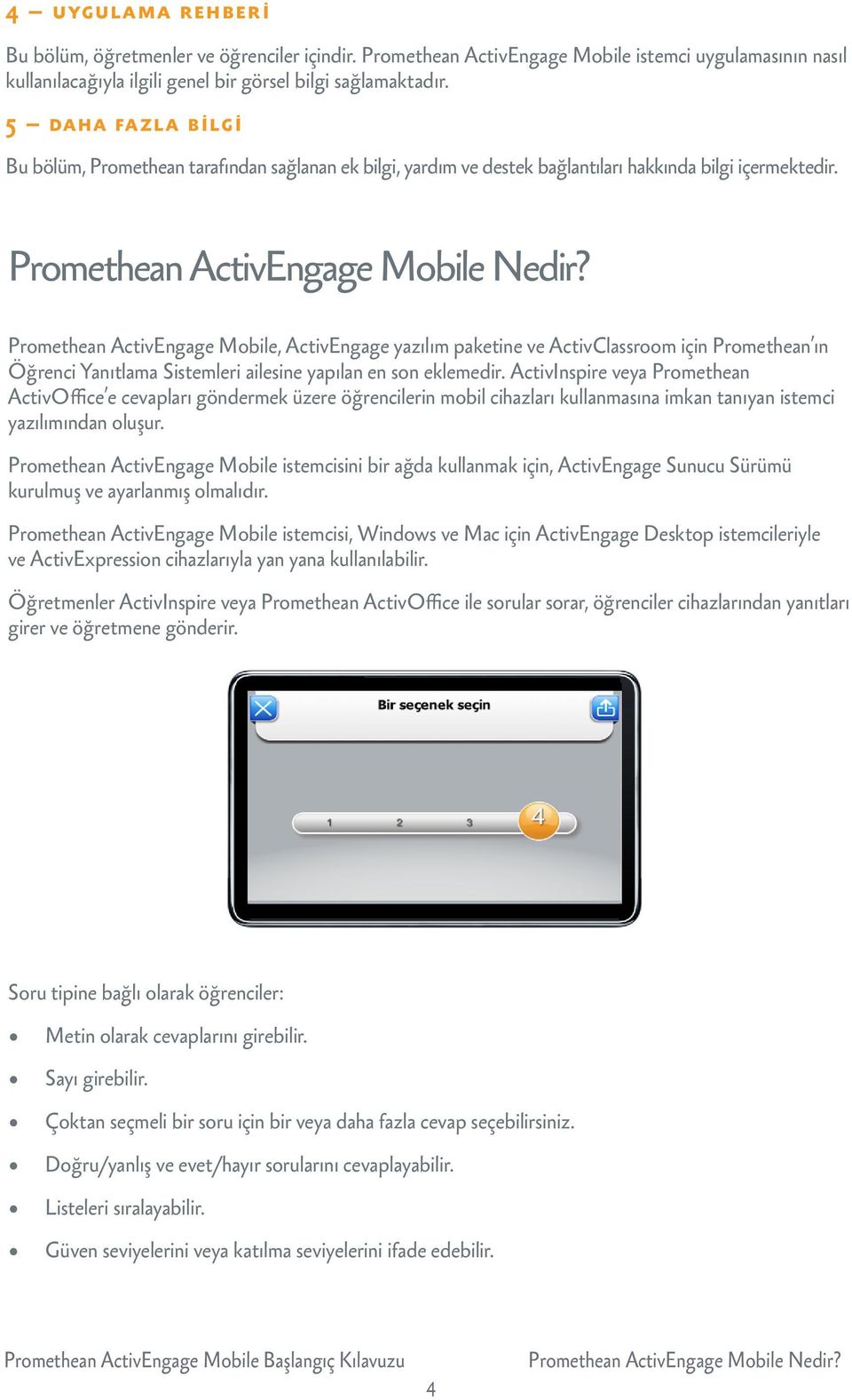 Promethean ActivEngage Mobile, ActivEngage yazılım paketine ve ActivClassroom için Promethean ın Öğrenci Yanıtlama Sistemleri ailesine yapılan en son eklemedir.