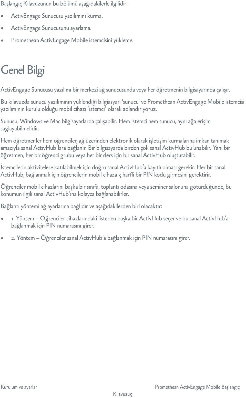 Bu kılavuzda sunucu yazılımının yüklendiği bilgiasyarı 'sunucu' ve Promethean ActivEngage Mobile istemcisi yazılımının kurulu olduğu mobil cihazı istemci olarak adlandırıyoruz.