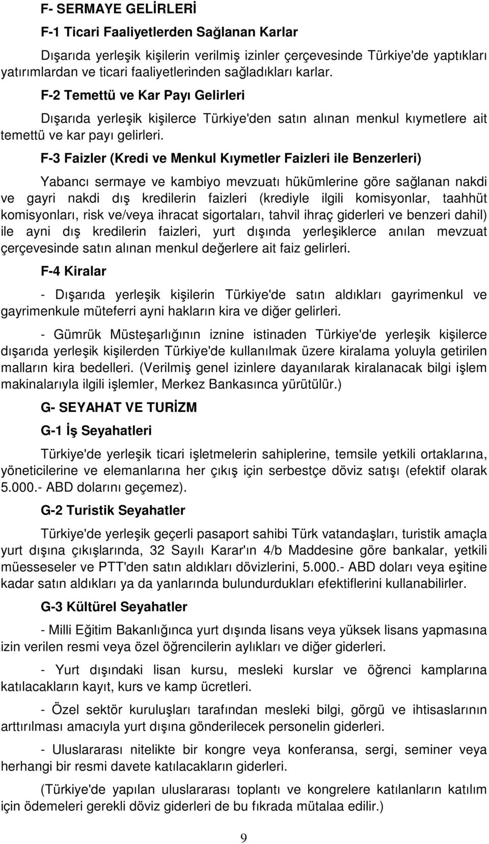 F-3 Faizler (Kredi ve Menkul Kıymetler Faizleri ile Benzerleri) Yabancı sermaye ve kambiyo mevzuatı hükümlerine göre sağlanan nakdi ve gayri nakdi dış kredilerin faizleri (krediyle ilgili