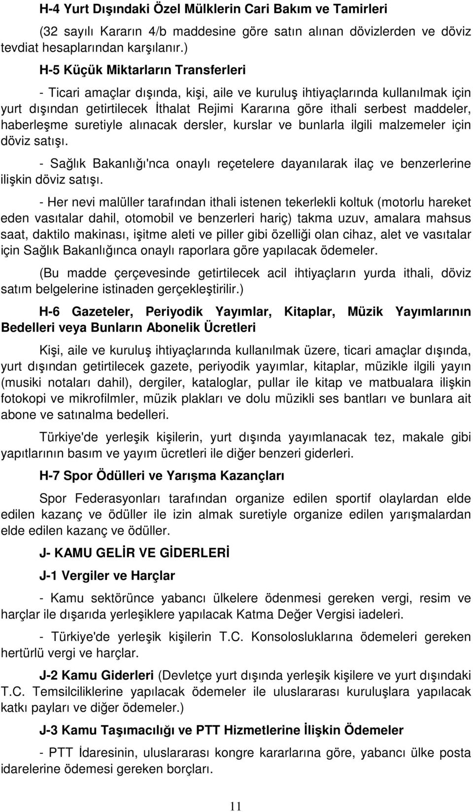 haberleşme suretiyle alınacak dersler, kurslar ve bunlarla ilgili malzemeler için döviz satışı. - Sağlık Bakanlığı'nca onaylı reçetelere dayanılarak ilaç ve benzerlerine ilişkin döviz satışı.