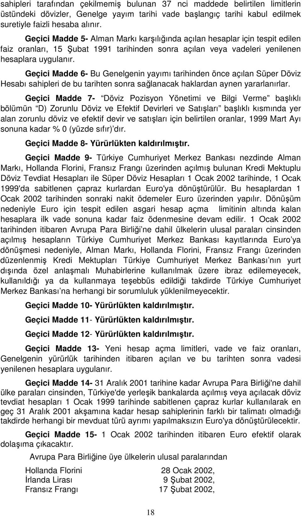 Geçici Madde 6- Bu Genelgenin yayımı tarihinden önce açılan Süper Döviz Hesabı sahipleri de bu tarihten sonra sağlanacak haklardan aynen yararlanırlar.