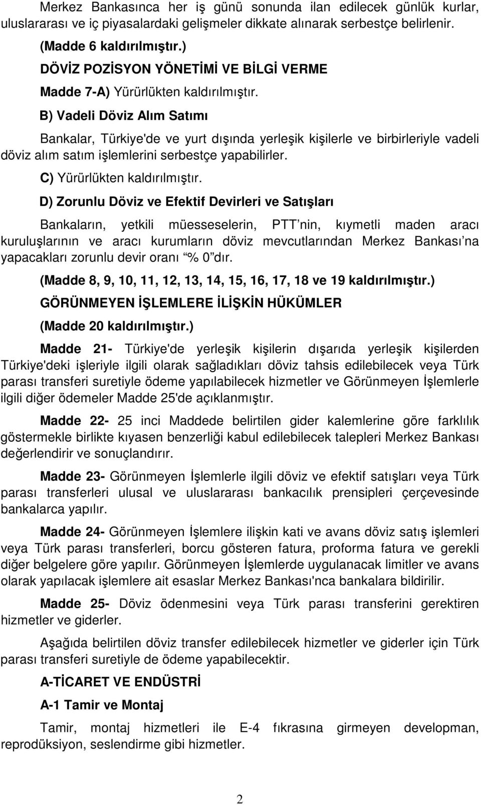 B) Vadeli Döviz Alım Satımı Bankalar, Türkiye'de ve yurt dışında yerleşik kişilerle ve birbirleriyle vadeli döviz alım satım işlemlerini serbestçe yapabilirler. C) Yürürlükten kaldırılmıştır.