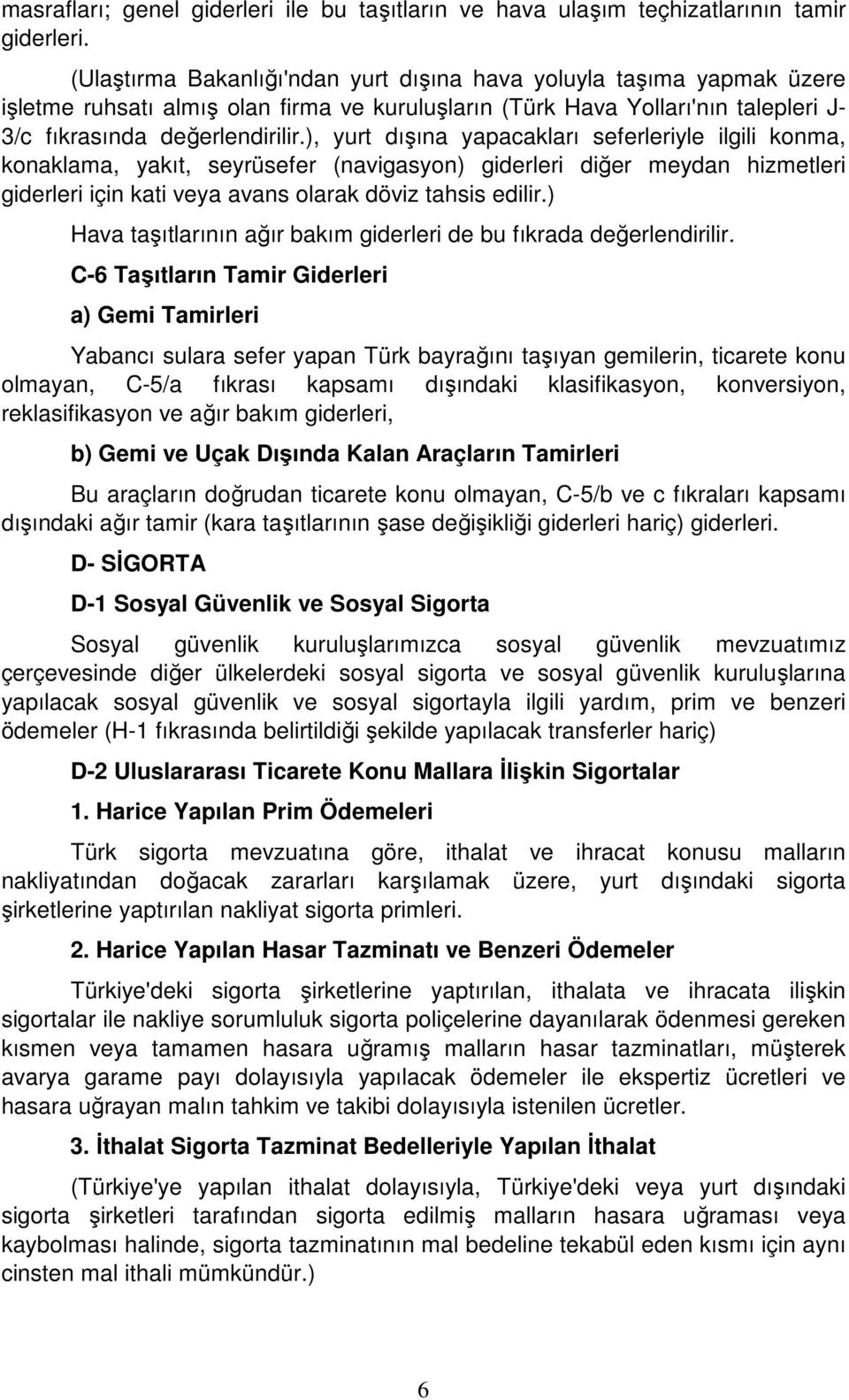 ), yurt dışına yapacakları seferleriyle ilgili konma, konaklama, yakıt, seyrüsefer (navigasyon) giderleri diğer meydan hizmetleri giderleri için kati veya avans olarak döviz tahsis edilir.