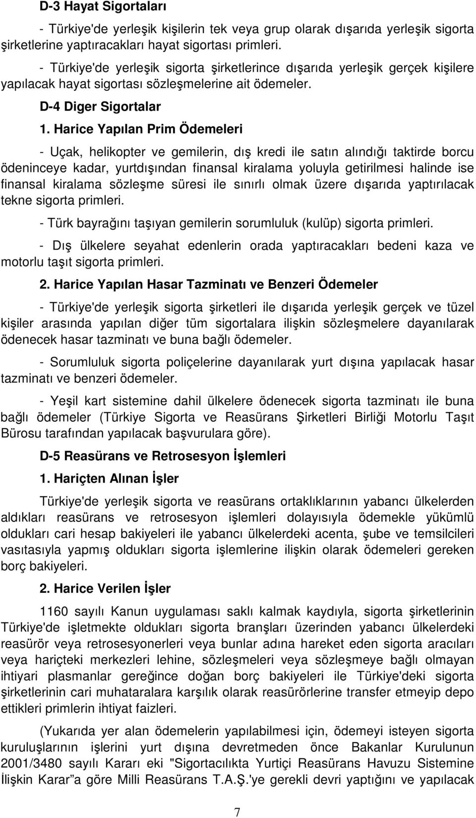 Harice Yapılan Prim Ödemeleri - Uçak, helikopter ve gemilerin, dış kredi ile satın alındığı taktirde borcu ödeninceye kadar, yurtdışından finansal kiralama yoluyla getirilmesi halinde ise finansal