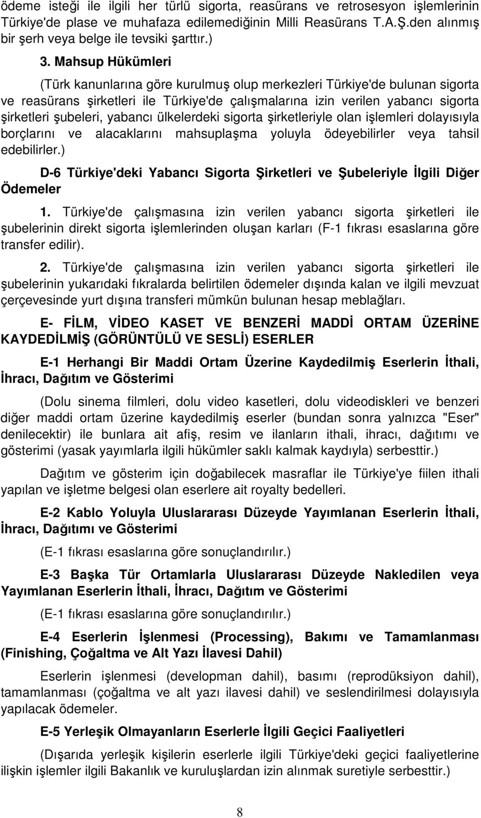 yabancı ülkelerdeki sigorta şirketleriyle olan işlemleri dolayısıyla borçlarını ve alacaklarını mahsuplaşma yoluyla ödeyebilirler veya tahsil edebilirler.