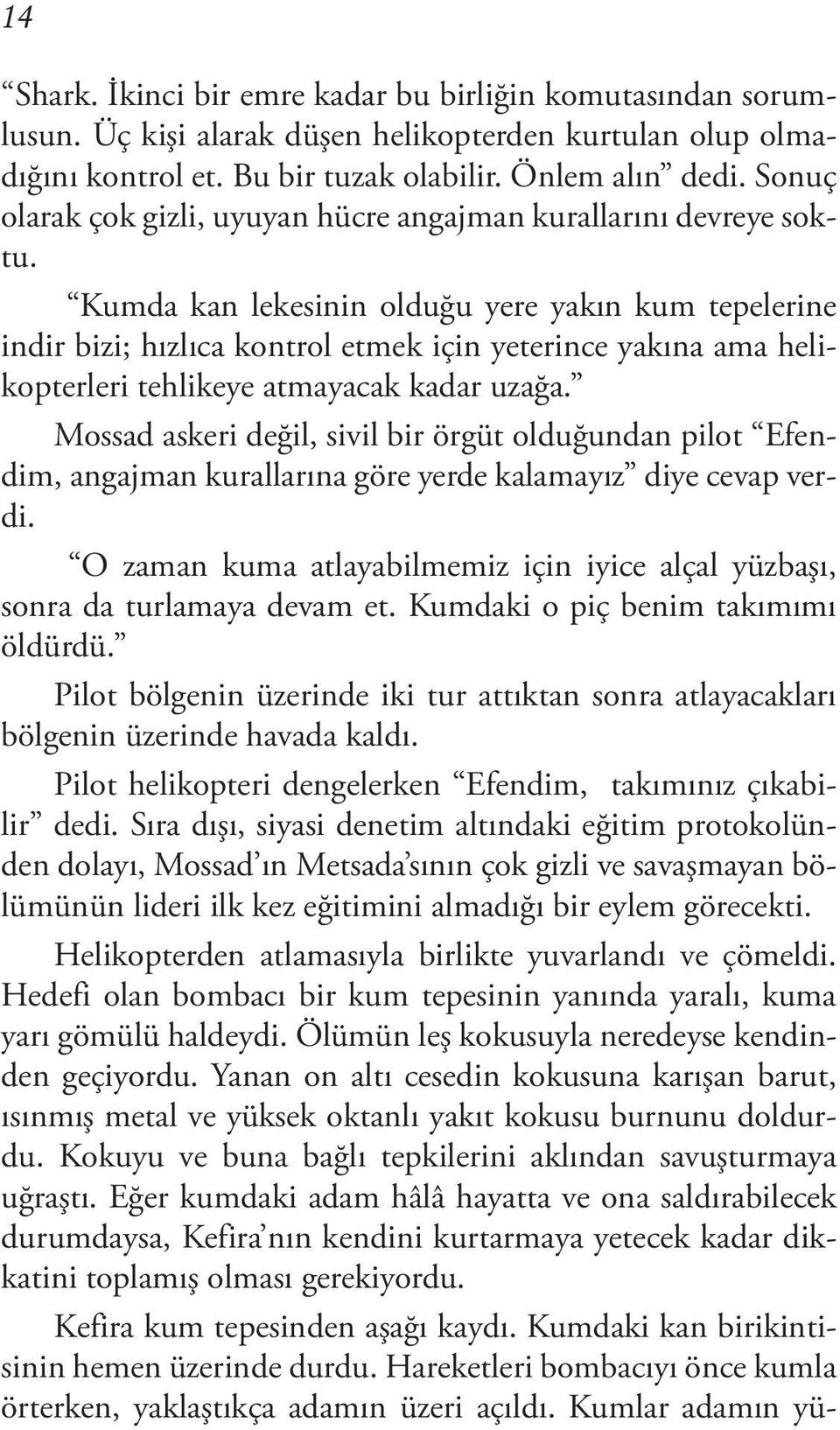 Kumda kan lekesinin olduğu yere yakın kum tepelerine indir bizi; hızlıca kontrol etmek için yeterince yakına ama helikopterleri tehlikeye atmayacak kadar uzağa.