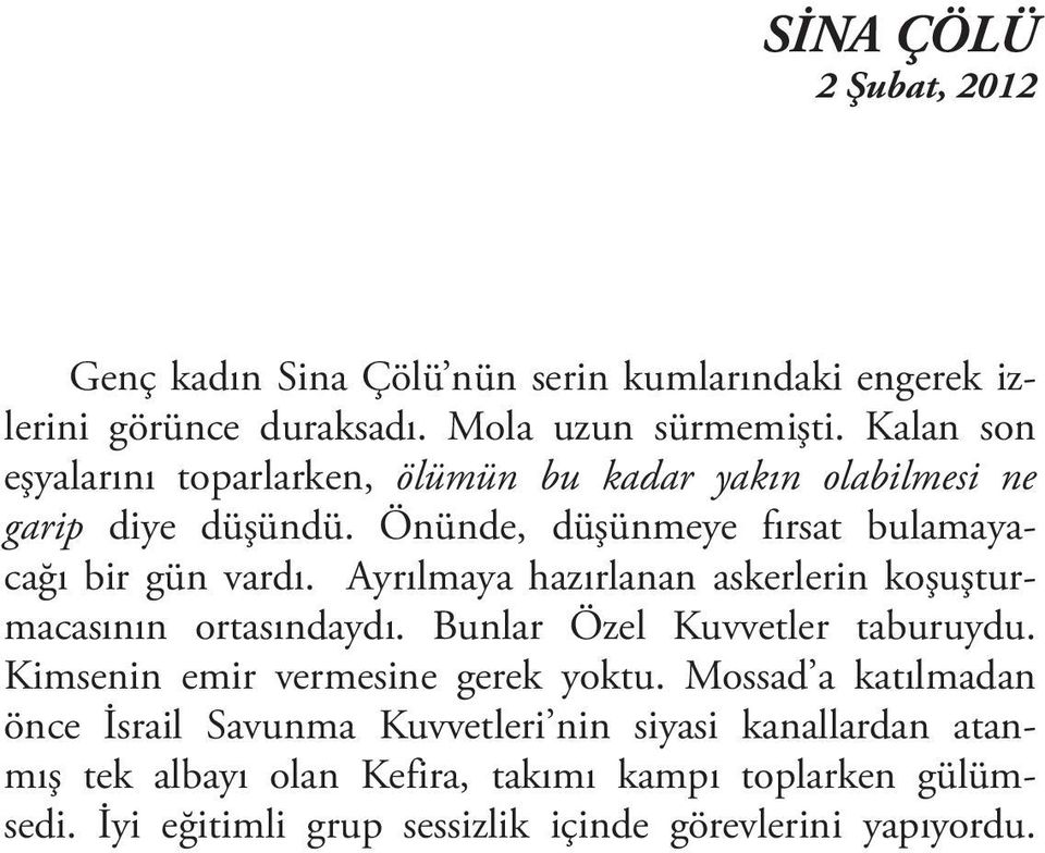 Ayrılmaya hazırlanan askerlerin koşuşturmacasının ortasındaydı. Bunlar Özel Kuvvetler taburuydu. Kimsenin emir vermesine gerek yoktu.