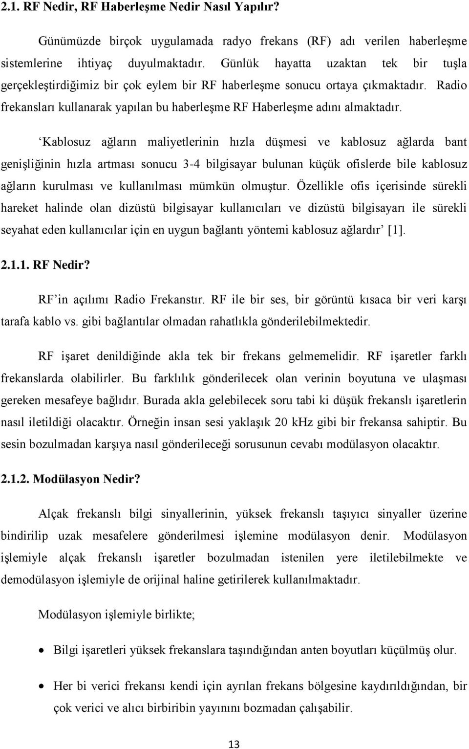 Kablosuz ağların maliyetlerinin hızla düģmesi ve kablosuz ağlarda bant geniģliğinin hızla artması sonucu 3-4 bilgisayar bulunan küçük ofislerde bile kablosuz ağların kurulması ve kullanılması mümkün