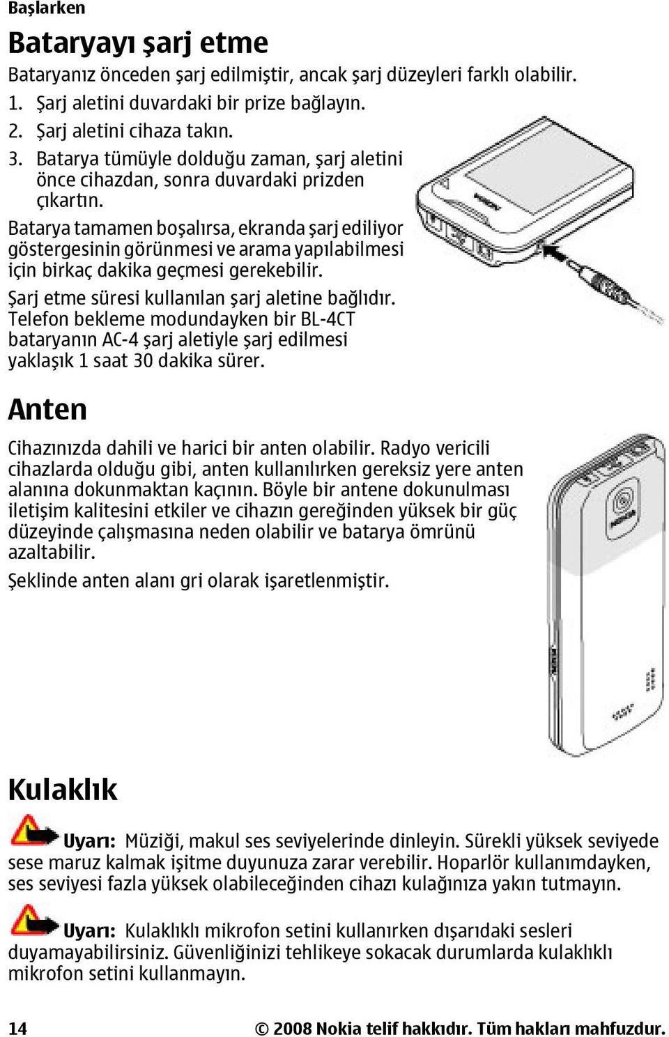 Batarya tamamen boşalırsa, ekranda şarj ediliyor göstergesinin görünmesi ve arama yapılabilmesi için birkaç dakika geçmesi gerekebilir. Şarj etme süresi kullanılan şarj aletine bağlıdır.