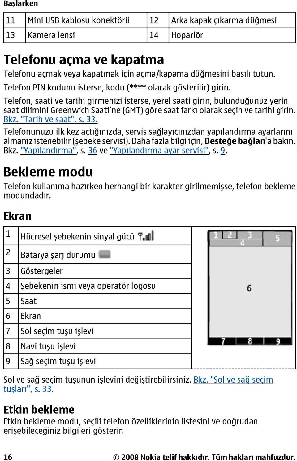 Telefon, saati ve tarihi girmenizi isterse, yerel saati girin, bulunduğunuz yerin saat dilimini Greenwich Saati ne (GMT) göre saat farkı olarak seçin ve tarihi girin. Bkz. "Tarih ve saat", s. 33.