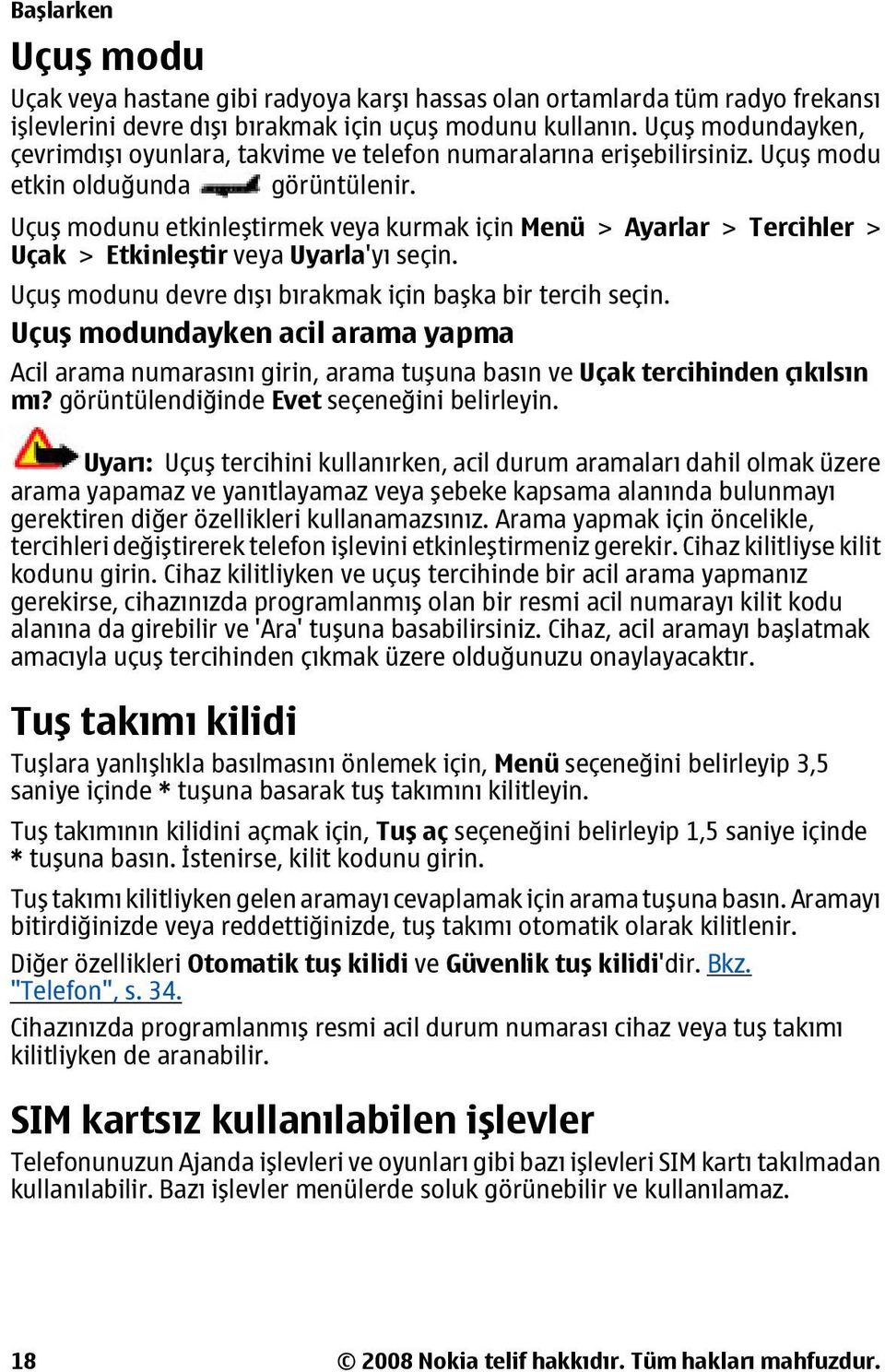 Uçuş modunu etkinleştirmek veya kurmak için Menü > Ayarlar > Tercihler > Uçak > Etkinleştir veya Uyarla'yı seçin. Uçuş modunu devre dışı bırakmak için başka bir tercih seçin.